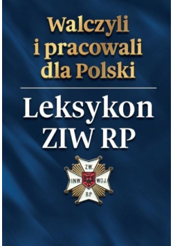 Walczyli i pracowali dla Polski Leksykon ZIW RP