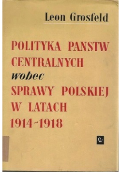 Polityka państw centralnych wobec sprawy polskiej w latach 1914-1918