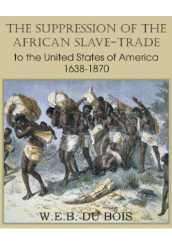 The Suppression of the African Slave-Trade to the United States of America 1638-1870 Volume I