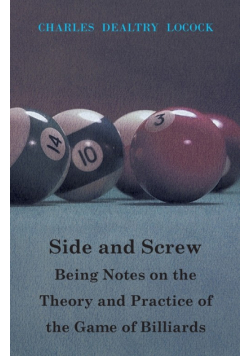Side and Screw - Being Notes on the Theory and Practice of the Game of Billiards