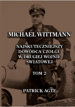 Michael Wittmann. Najskuteczniejszy  dowódca czołgu  w drugiej wojnie światowej 2