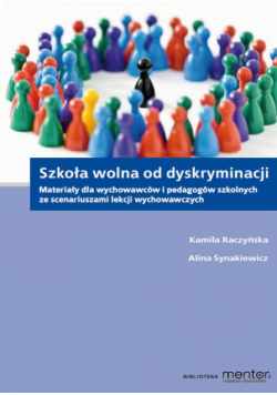 Szkoła wolna od dyskryminacji. Materiały dla wychowawców i pedagogów szkolnych ze scenariuszami lekcji wychowawczych.