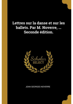 Lettres sur la danse et sur les ballets. Par M. Noverre, ... Seconde édition.