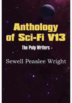 Anthology of Sci-Fi V13, the Pulp Writers - Sewell Peaslee Wright