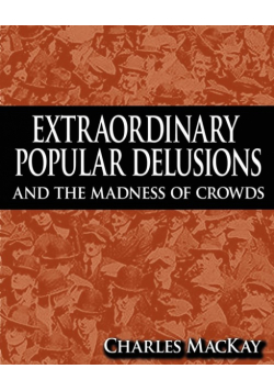 Extraordinary Popular Delusions and the Madness of Crowds
