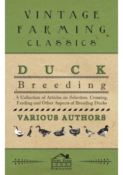 Duck Breeding - A Collection of Articles on Selection, Crossing, Feeding and Other Aspects of Breeding Ducks
