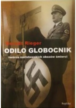 Odilo Globocnik Twórca nazistowskich obozów śmierci