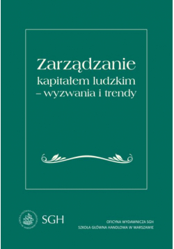 Zarządzanie kapitałem ludzkim - wyzwania i trendy. Monografia jubileuszowa dedykowana Profesor Marcie Juchnowicz