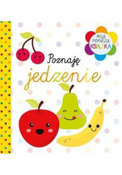 Moja pierwsza książka. Poznaję jedzenie