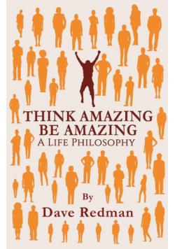 Think Amazing, Be Amazing - A Life Philosophy