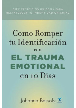 Como Romper Tu Identificacion con el Trauma Emocional en 10 Dias