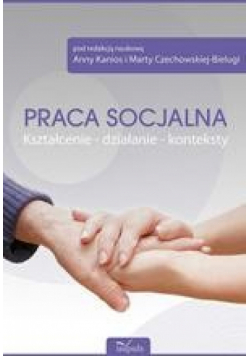 Praca socjalna. Kształcenie - działanie - konteksty