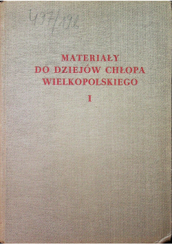 Materiały do dziejów chłopa wielkopolskiego Tom tom I