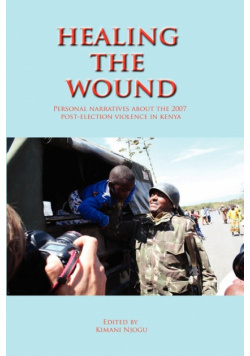 Healing the Wound. Personal Narratives about the 2007 Post-Election Violence in Kenya