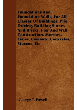 Foundations And Foundation Walls, For All Classes Of Buildings, Pile Driving, Building Stones And Bricks, Pier And Wall Construction, Mortars, Limes, Cements, Concretes, Stuccos, Etc