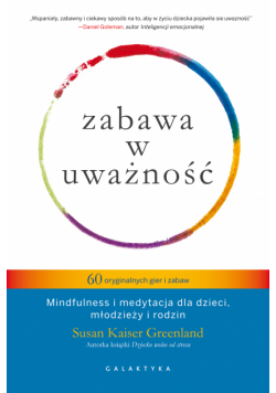 Zabawa w uważność. 60 oryginalnych gier i zabaw. Mindfulness i medytacja dla dzieci, młodzieży i rodzin