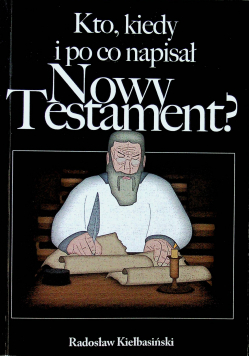Kto kiedy i po co napisał Nowy Testament