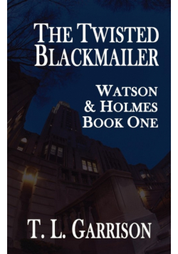 The Twisted Blackmailer - Watson and Holmes Book 1