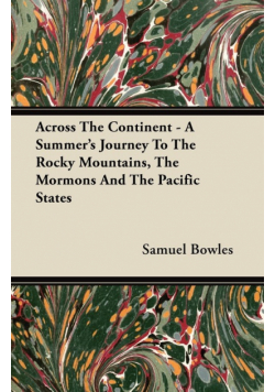 Across The Continent - A Summer's Journey To The Rocky Mountains, The Mormons And The Pacific States