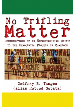 No Trifling Matter. Contributions of an Uncompromising Critic to the Democratic Process in Cameroon