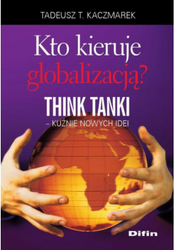 Kto kieruje globalizacją? Think Tanki, kuźnie nowych idei
