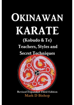 Okinawan Karate (Kobudo & Te) Teachers, Styles and Secret Techniques