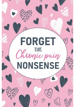 Forget This Chronic Pain Nonsense