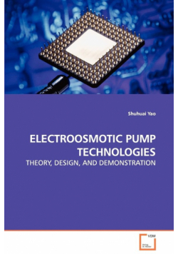 Electroosmotic Pump Technologies - Theory, Design, And Demonstration