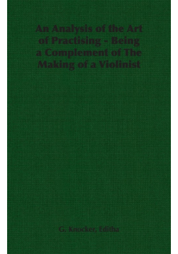 An Analysis of the Art of Practising - Being a Complement of the Making of a Violinist