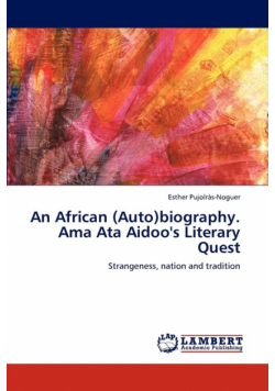 An African (Auto)biography. Ama Ata Aidoo's Literary Quest