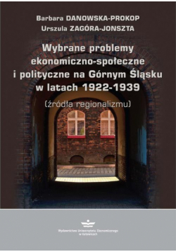 Wybrane problemy ekonomiczno-społeczne i polityczne na Górnym Śląsku w latach 1922-1939 (źródła regionalizmu)