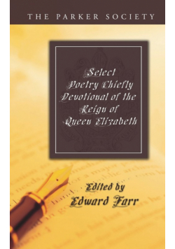 Select Poetry Chiefly Devotional of the Reign of Queen Elizabeth