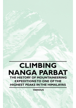 Climbing Nanga Parbat - The History of Mountaineering Expeditions to One of the Highest Peaks in the Himalayas