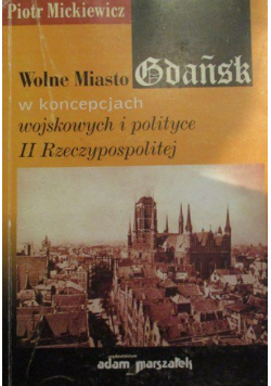 Wolne miasto Gdańsk w koncepcjach wojskowych i politycznych II Rzeczypospolitej