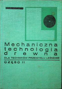 Mechaniczna technologia drewna  dla techników przemysłu leśnego Część 2