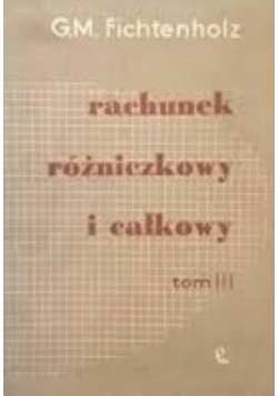 Rachunek różniczkowy i całkowy Tom III