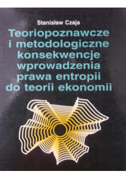 Teoriopoznawcze i metodologiczne konsekwencje wprowadzenia prawa entropii do teorii ekonomii