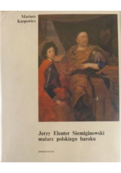 Jerzy Eleuter Siemiginowski malarz polskiego baroku