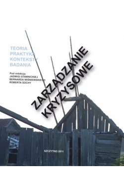 Zarządzanie kryzysowe. Teoria, praktyka, konteksty, badania