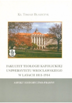 Fakultet Teologii Katolickiej Uniwersytetu Wrocławskiego w latach 1811 – 1914