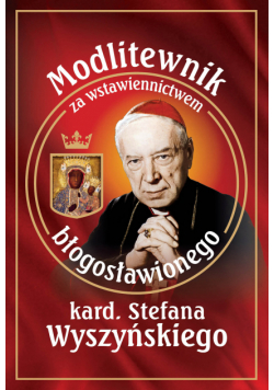 Modlitewnik za wstawiennictwem błogosławionego kard. Stefana Wyszyńskiego