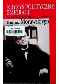 Kryzys polityczny emigracji w świetle korespondencji ambasadora Kajetana Morawskiego