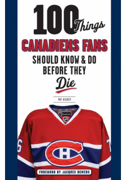 100 Things Canadiens Fans Should Know & Do Before They Die