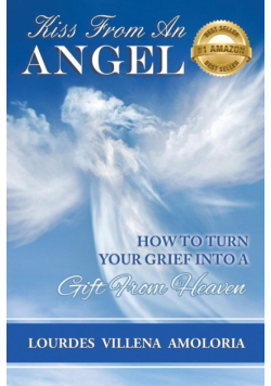 Kiss From An Angel - How to Turn Your Grief into A Gift from Heaven