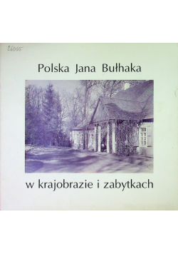 Polska Jana Bułhaka w krajobrazie i zabytkach