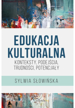 Edukacja kulturalna – konteksty, podejścia, trudności, potencjały