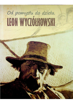 Od pomysłu do dzieła Leon Wyczółkowski