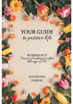 Your Guide to positive life - Power of calmness after the age of 50 (Workbook)