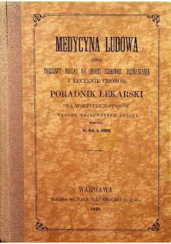 Medycyna ludowa czyli treściwy pogląd na środki ochronne poznawanie i leczenie chorób reprint z 1860 r