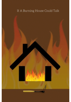 If a Burning House Could Talk